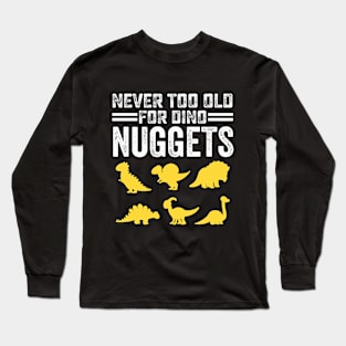 Never Too Old For Dino Nuggets Cute Nuggies Long Sleeve T-Shirt